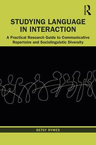 Studying Language in Interaction A Practical Research Guide to Communicative Repertoire and Sociolinguistic Diversity