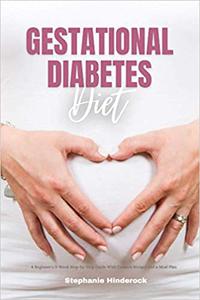 Gestational Diabetes Diet A Beginner's 3-Week Step-by-Step Guide With Curated Recipes and a Meal Plan