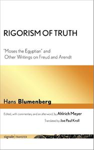 Rigorism of Truth Moses the Egyptian and Other Writings on Freud and Arendt