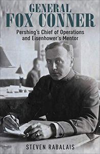 General Fox Conner Pershing's Chief of Operations and Eisenhower's Mentor