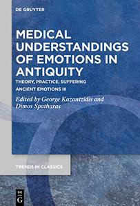 Medical Understandings of Emotions in Antiquity Theory, Practice, Suffering