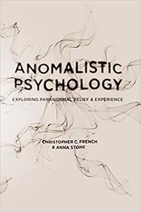 Anomalistic Psychology Exploring Paranormal Belief and Experience