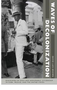 Waves of Decolonization Discourses of Race and Hemispheric Citizenship in Cuba, Mexico, and the United States