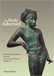 The Body Adorned Sacred and Profane in Indian Art