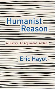 Humanist Reason A History. An Argument. A Plan