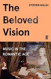 The Beloved Vision Music in the Romantic Age (UK Edition)