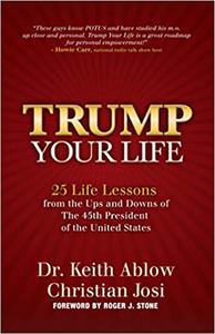 Trump Your Life 25 Life Lessons from the Ups and Downs of The 45th President of the United States