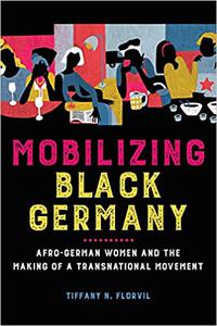 Mobilizing Black Germany Afro-German Women and the Making of a Transnational Movement