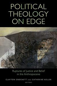 Political Theology on Edge Ruptures of Justice and Belief in the Anthropocene