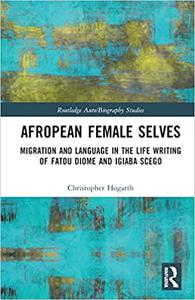 Afropean Female Selves Migration and Language in the Life Writing of Fatou Diome and Igiaba Scego