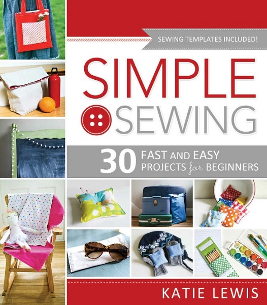 Katie Lewis  - Simple Sewing: 30 Fast and Easy Projects for Beginners (2013)