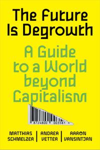 The Future is Degrowth A Guide to a World Beyond Capitalism