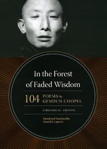 In the Forest of Faded Wisdom 104 Poems by Gendun Chopel, a Bilingual Edition (Buddhism and Modernity)