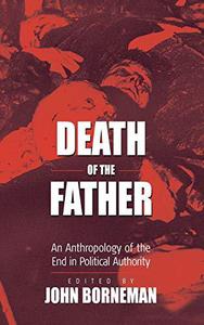 Death of the Father An Anthropology of the End in Political Authority