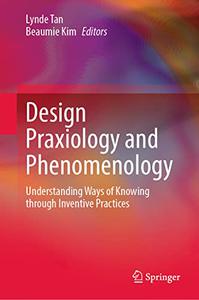 Design Praxiology and Phenomenology Understanding Ways of Knowing through Inventive Practices