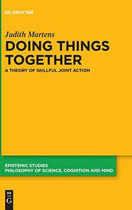 Doing Things Together A Theory of Skillful Joint Action (Epistemic Studies)