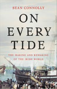 On Every Tide The Making and Remaking of the Irish World