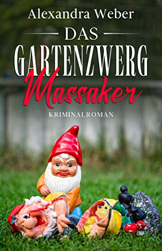Cover: Weber, Alexandra  -  Das Gartenzwerg Massaker