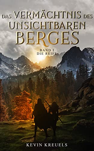 Kevin Kreuels  -  Das Verm&auml;chtnis des Unsichtbaren Berges: Band I: Die Reife