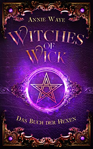 Waye, Annie  -  Witches of Wick 1: Das Buch der Hexen: Magische Young - Adult - Fantasy &uuml;ber Hexen f&uuml;r Fans von Sabrina und Supernatural