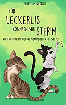 Cover: Sebastian Niedlich  -  Für Leckerlis könnten wir sterm: Kurze Geschichten über das Zusammenleben mit zwei Katzen