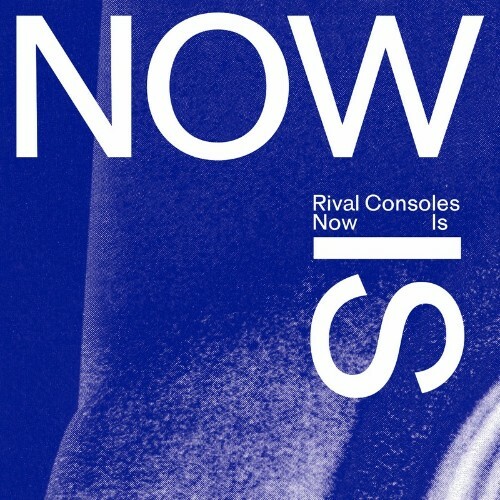 Rival Consoles - Now Is (2022)