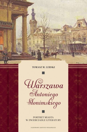 Lerski Tomasz - Warszawa Antoniego Słonimskiego. Portret miasta w zwierciadle literatury