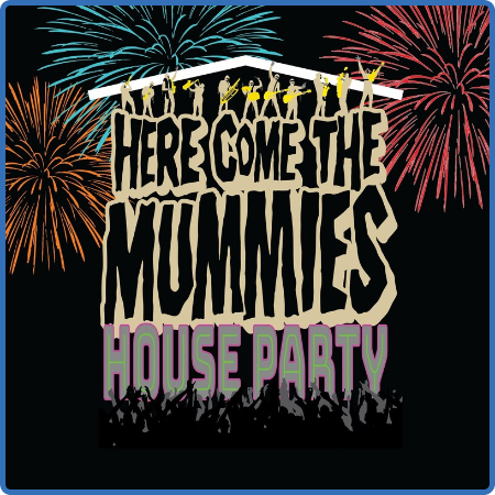 Here Come the Mummies - HOUSE PARTY (2022)