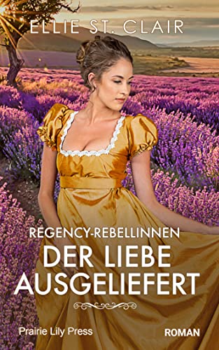 Cover: St. Clair, Ellie  -  Regency - Rebellinnen 4  -  Der Liebe ausgeliefert