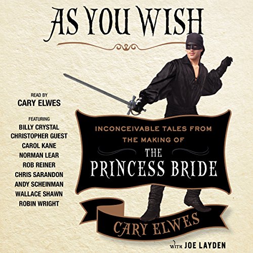 As You Wish Inconceivable Tales from the Making of The Princess Bride By: Cary Elwes, Joe Layden  