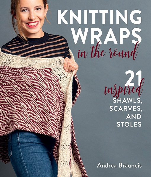Andrea Brauneis - Knitting Wraps in the Round: 21 Inspired Shawls, Scarves, and Stoles (2022)