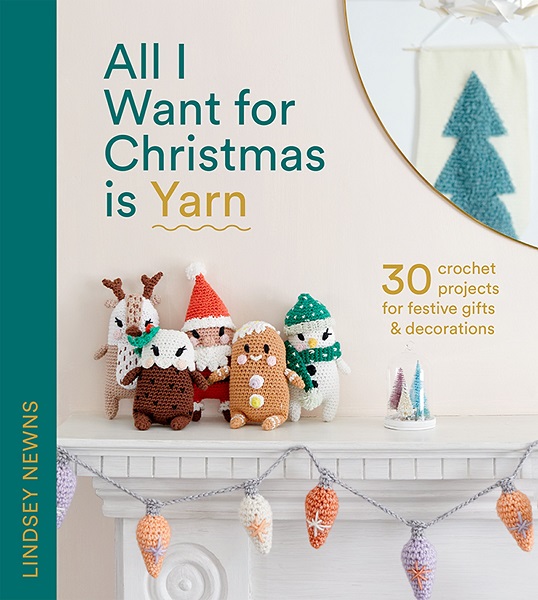 Lindsey Newns - All I Want for Christmas Is Yarn: 30 Crochet Projects for Festive Gifts and Decorations (2022)