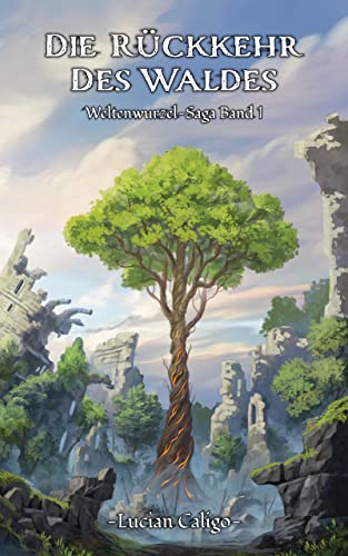 Cover: Caligo, Lucian  -  Weltenwurzel - Saga 1  -  Die Rückkehr des Waldes