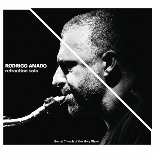 Rodrigo Amado - Refraction Solo: Live At Church Of The Holy Ghost (2022)