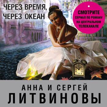 постер к Литвинова Анна, Литвинов Сергей - Через время, через океан (Аудиокнига)