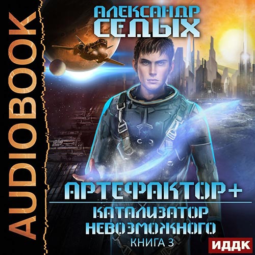 Седых Александр - Артефактор+. Катализатор невозможного (Аудиокнига) 2022