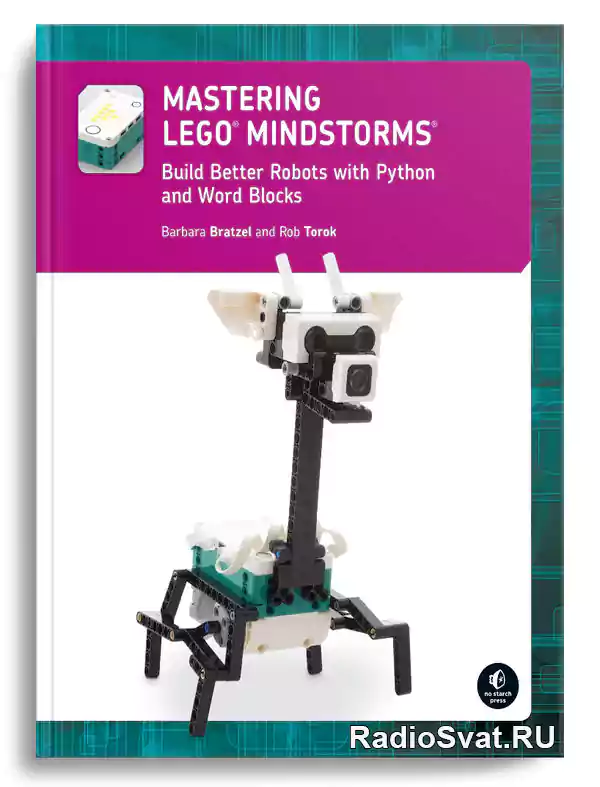 Barbara Bratzel, Rob Torok. Mastering LEGO MINDSTORMS: Build Better Robots with Python and Word Blocks