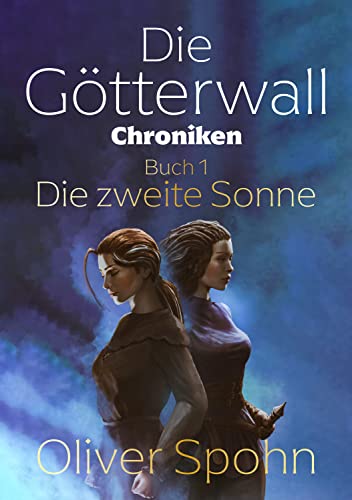 Oliver Spohn  -  Die G&ouml;tterwall - Chroniken 1  -  Die zweite Sonne