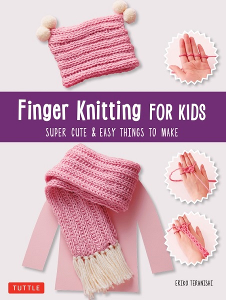 Eriko Teranishi - Finger Knitting for Kids: Super Cute & Easy Things to Make (2019)