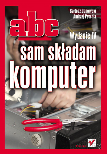 ABC Sam Składam Komputer. Wydanie IV - Bartosz Danowski