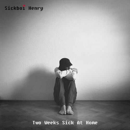 Sickboi Henry - Two Weeks Sick At Home (2022)