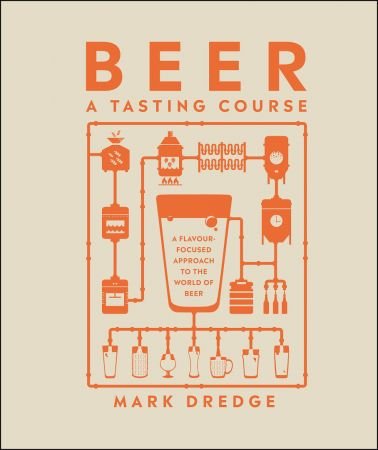 Beer a Tasting Course: A Flavour Focused Approach to the World of Beer (A Tasting Course)
