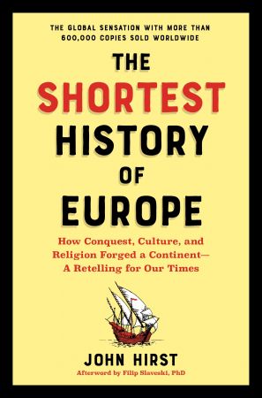 The Shortest History of Europe: How Conquest, Culture, and Religion Forged a Continent (Shortest History)