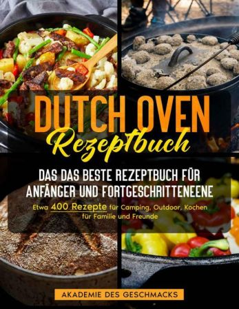 Dutch Oven Rezeptbuch: Das beste Rezeptbuch für Anfänger und Fortgeschrittene
