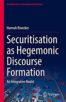 Securitisation as Hegemonic Discourse Formation: An Integrative Model