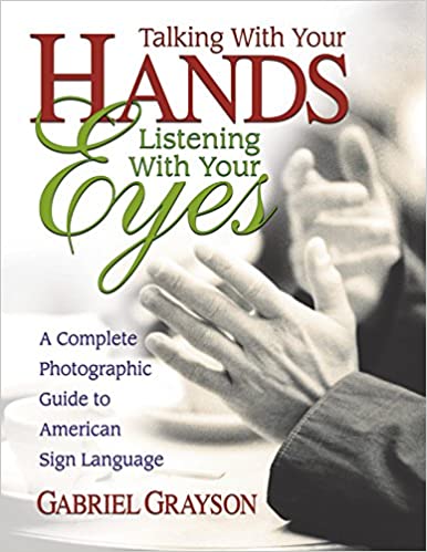 Talking with Your Hands, Listening with Your Eyes: A Complete Photographic Guide to American Sign Language