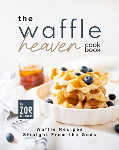 The Waffle Heaven Cookbook: Waffle Recipes Straight from the Gods [True EPUB]