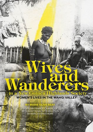Wives and Wanderers in a New Guinea Highlands Society: Women's lives in the Wahgi Valley