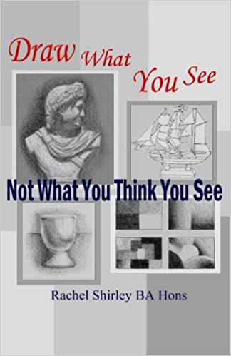 Draw What You See Not What You Think You See: Learn How to Draw for Beginners