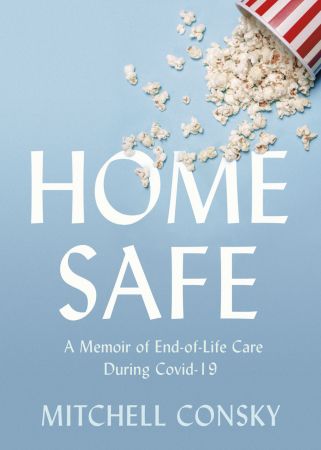 Home Safe: A Memoir of End of Life Care During Covid 19